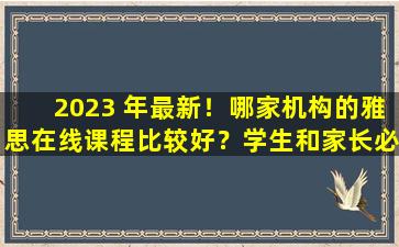 2023 年最新！哪家机构的雅思在线课程比较好？学生和家长必读排名